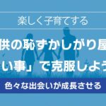 子供の恥ずかしがり屋は「習い事」で克服しよう！